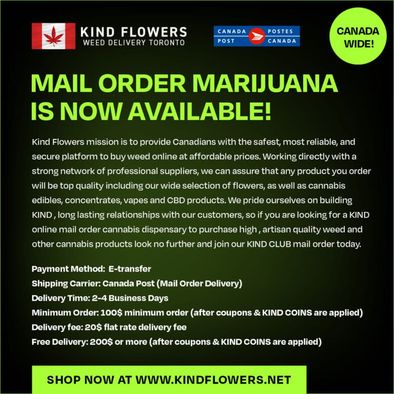 Mail Order Marijuana 2022 v2 - Weed Delivery Toronto - Toronto Weed Dispensary - Same Day Weed Delivery Toronto - Kind Flowers Weed Delivery Toronto - Cannabis Delivery Toronto - Marijuana Delivery Toronto - Weed Edibles Delivery Toronto - Kush Delivery Toronto - Same Day Weed Delivery in Toronto - 24/7 Weed Delivery Toronto - Hash Delivery Toronto - We are Kind Flowers - Premium Cannabis Delivery in Toronto with over 200 menu items. We’re an experienced weed delivery in Toronto and we deliver all orders in a smell-proof, discreet package straight to your door. Proudly Canadian and happy to always serve you. We offer same day weed delivery toronto, cannabis delivery toronto, kush delivery toronto, edibles weed delivery toronto, hash delivery toronto, 24/7 weed delivery toronto, weed online delivery toronto